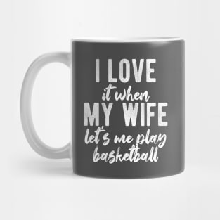 I Love When My Wife Let's Me Play Basketball Mug